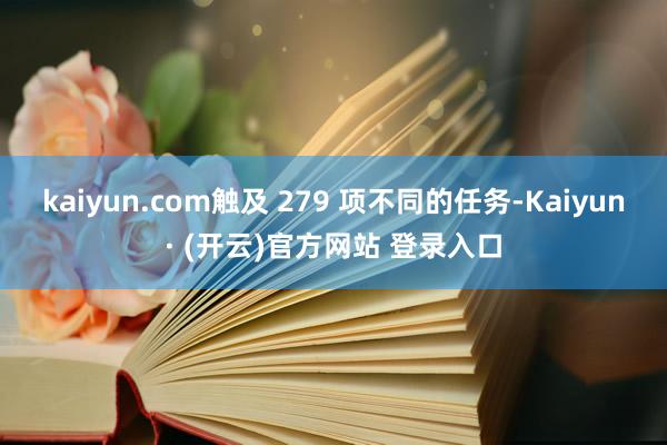 kaiyun.com触及 279 项不同的任务-Kaiyun· (开云)官方网站 登录入口