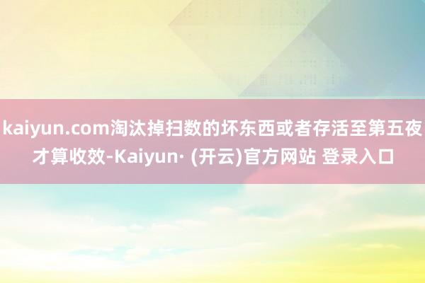 kaiyun.com淘汰掉扫数的坏东西或者存活至第五夜才算收效-Kaiyun· (开云)官方网站 登录入口