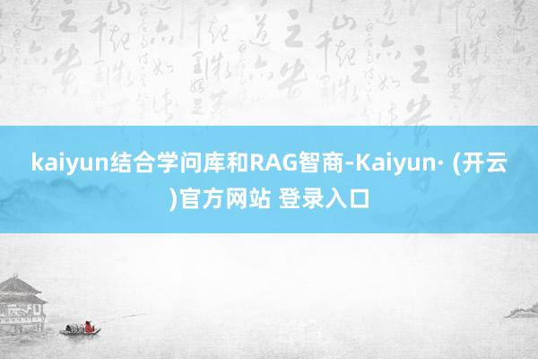 kaiyun结合学问库和RAG智商-Kaiyun· (开云)官方网站 登录入口